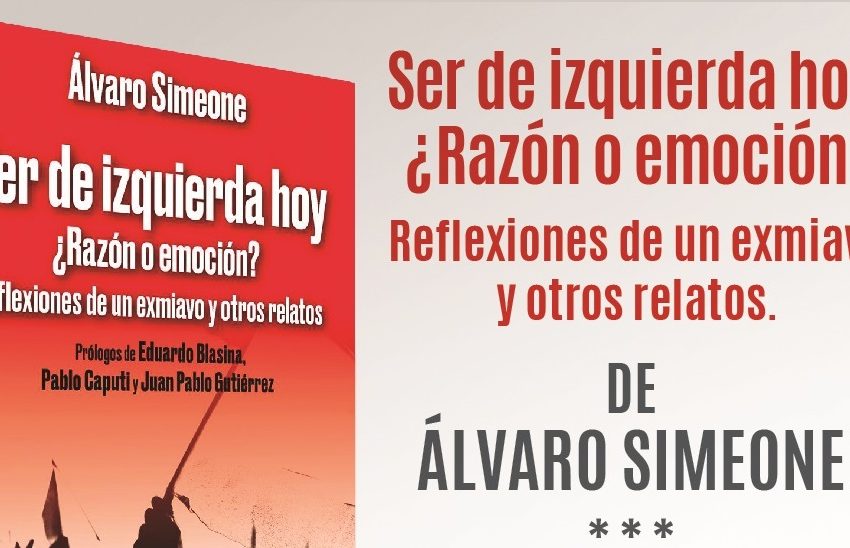  «Ser de izquierda hoy  ¿Razón o emoción?  Reflexiones de un exmiavo y otros relatos» el libro de Álvaro Simeone