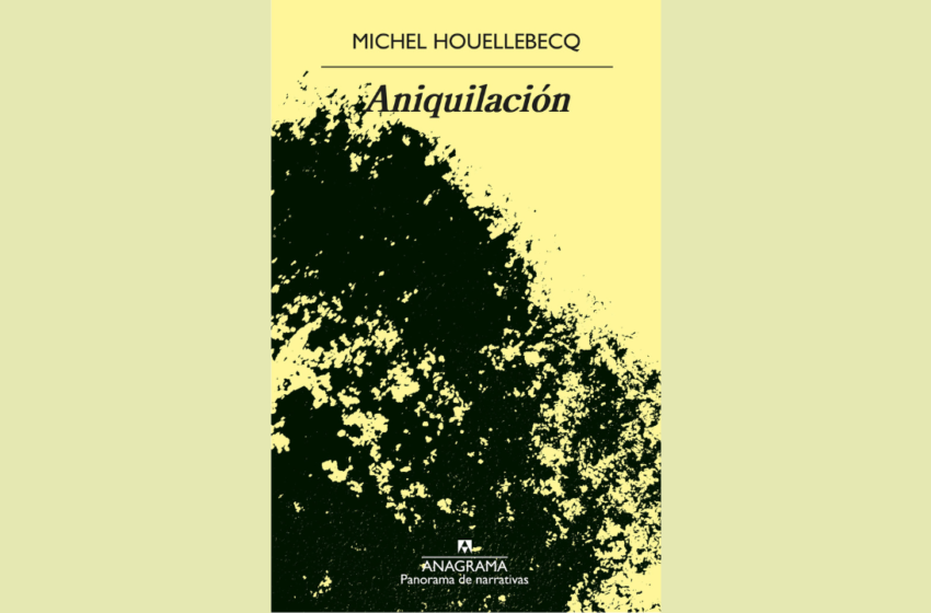  La recomendación de Eleonora: «Aniquilación», de Michel Houellebecq… Y otros telegramas